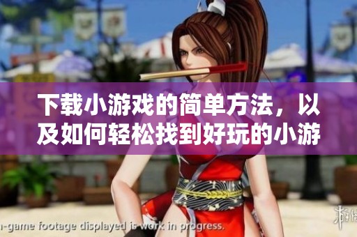 下载小游戏的简单方法，以及如何轻松找到好玩的小游戏
