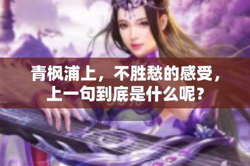 青枫浦上，不胜愁的感受，上一句到底是什么呢？