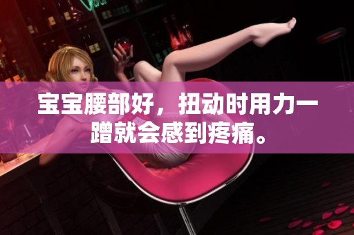 宝宝腰部好，扭动时用力一蹭就会感到疼痛。
