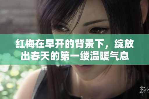 红梅在早开的背景下，绽放出春天的第一缕温暖气息