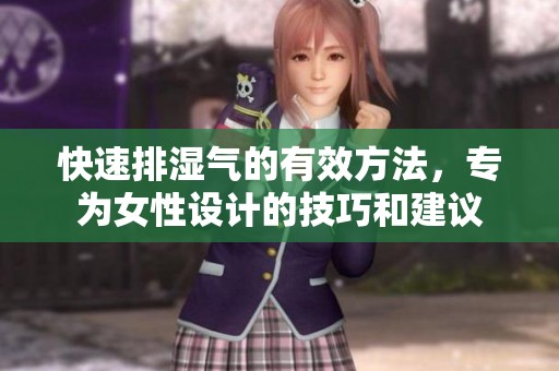 快速排湿气的有效方法，专为女性设计的技巧和建议