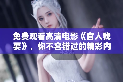 免费观看高清电影《官人我要》，你不容错过的精彩内容！