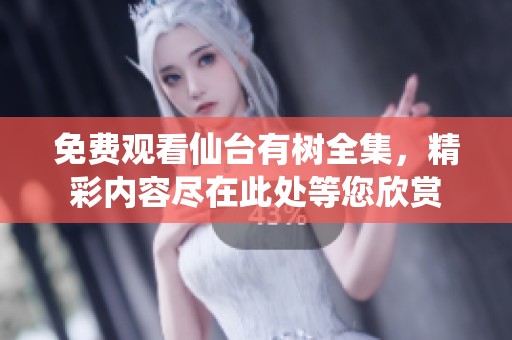 免费观看仙台有树全集，精彩内容尽在此处等您欣赏