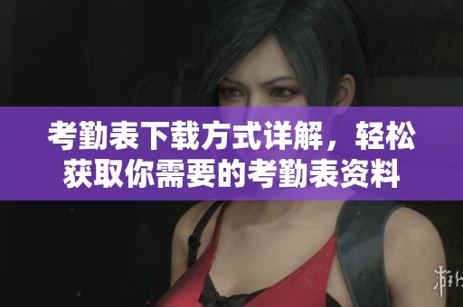 考勤表下载方式详解，轻松获取你需要的考勤表资料