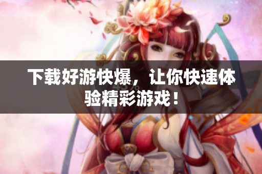 下载好游快爆，让你快速体验精彩游戏！