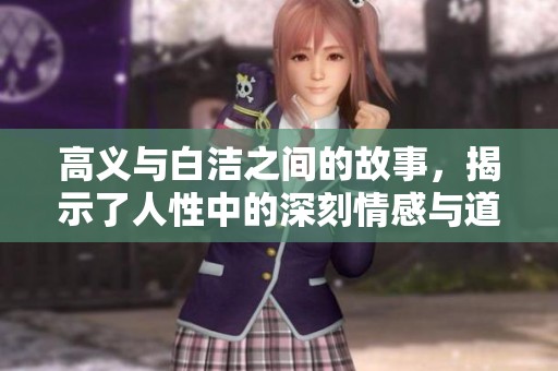 高义与白洁之间的故事，揭示了人性中的深刻情感与道德抉择。