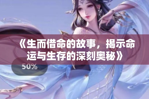 《生而借命的故事，揭示命运与生存的深刻奥秘》