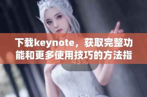 下载keynote，获取完整功能和更多使用技巧的方法指南