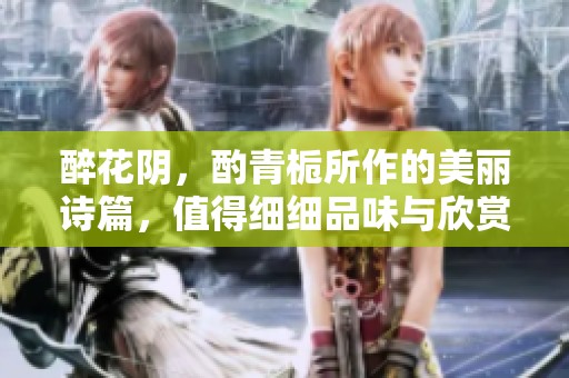 醉花阴，酌青栀所作的美丽诗篇，值得细细品味与欣赏