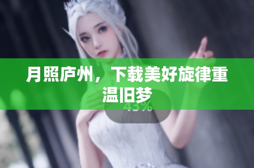 月照庐州，下载美好旋律重温旧梦