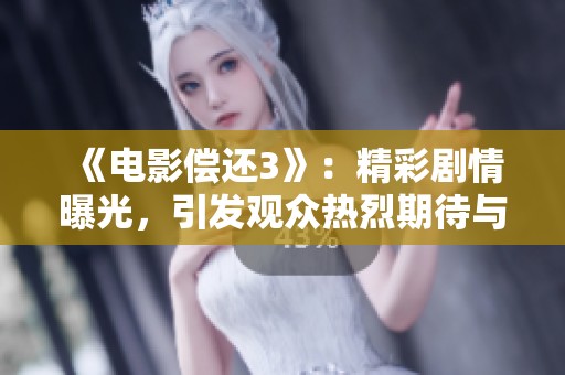 《电影偿还3》：精彩剧情曝光，引发观众热烈期待与关注！