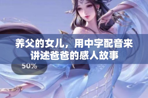 养父的女儿，用中字配音来讲述爸爸的感人故事