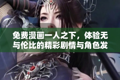 免费漫画一人之下，体验无与伦比的精彩剧情与角色发展