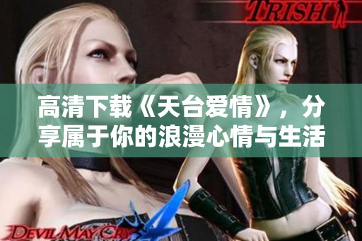 高清下载《天台爱情》，分享属于你的浪漫心情与生活点滴