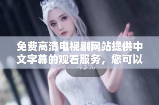 免费高清电视剧网站提供中文字幕的观看服务，您可以尽情享受精彩内容。