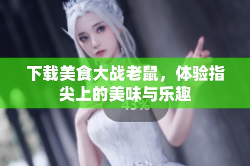 下载美食大战老鼠，体验指尖上的美味与乐趣