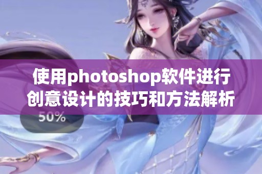 使用photoshop软件进行创意设计的技巧和方法解析