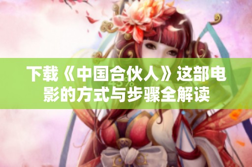 下载《中国合伙人》这部电影的方式与步骤全解读