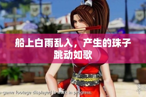 船上白雨乱入，产生的珠子跳动如歌