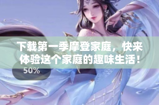 下载第一季摩登家庭，快来体验这个家庭的趣味生活！