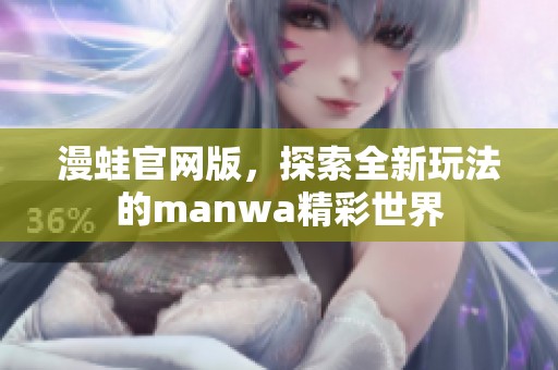 漫蛙官网版，探索全新玩法的manwa精彩世界