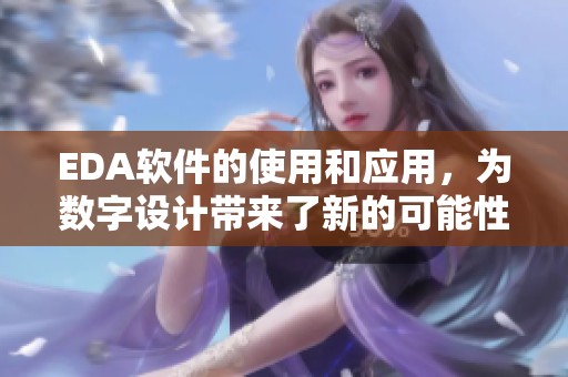 EDA软件的使用和应用，为数字设计带来了新的可能性与挑战
