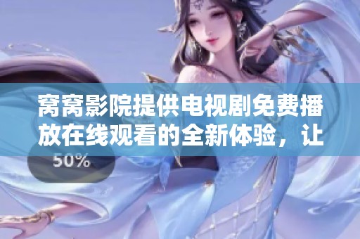 窝窝影院提供电视剧免费播放在线观看的全新体验，让你尽享精彩内容