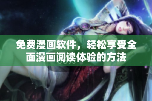 免费漫画软件，轻松享受全面漫画阅读体验的方法