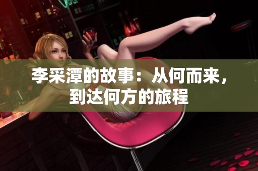 李采潭的故事：从何而来，到达何方的旅程