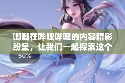 唧唧在哔哩哔哩的内容精彩纷呈，让我们一起探索这个平台的魅力吧