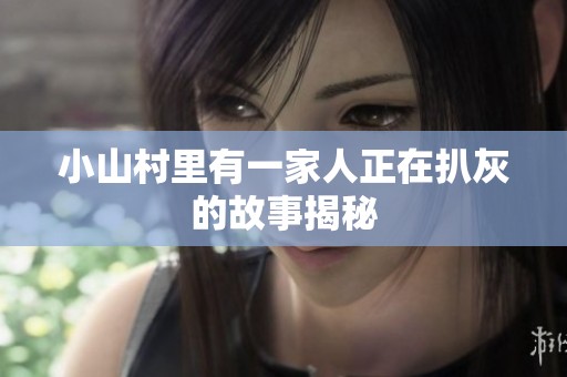 小山村里有一家人正在扒灰的故事揭秘