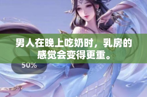 男人在晚上吃奶时，乳房的感觉会变得更重。