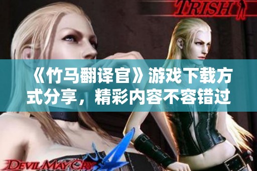 《竹马翻译官》游戏下载方式分享，精彩内容不容错过！