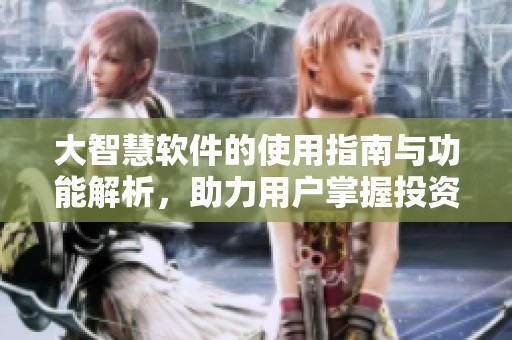 大智慧软件的使用指南与功能解析，助力用户掌握投资技能与市场动态