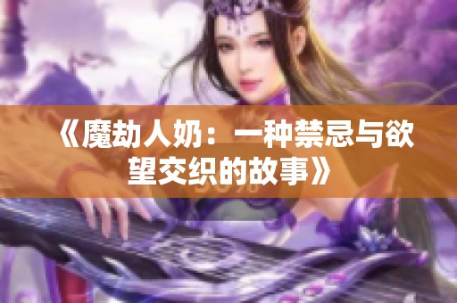 《魔劫人奶：一种禁忌与欲望交织的故事》