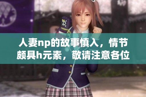 人妻np的故事慎入，情节颇具h元素，敬请注意各位读者