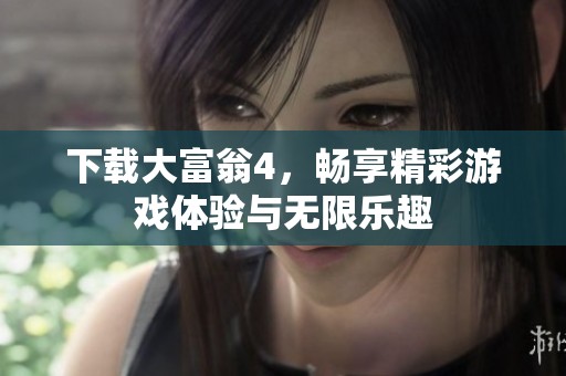 下载大富翁4，畅享精彩游戏体验与无限乐趣
