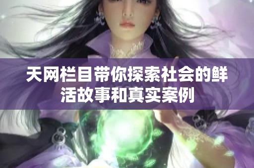 天网栏目带你探索社会的鲜活故事和真实案例
