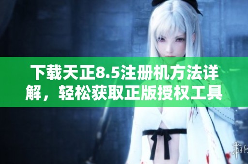 下载天正8.5注册机方法详解，轻松获取正版授权工具