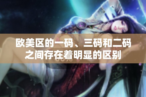 欧美区的一码、三码和二码之间存在着明显的区别