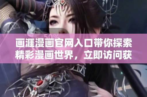 画涯漫画官网入口带你探索精彩漫画世界，立即访问获取更多优秀作品！