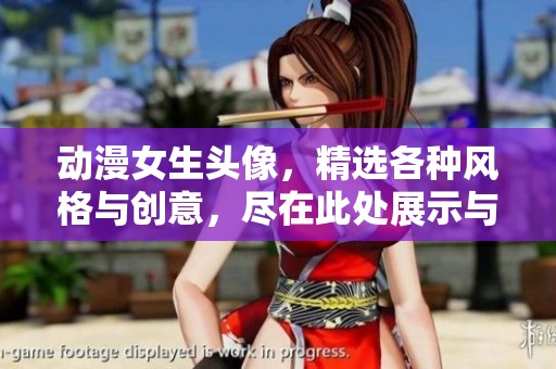 动漫女生头像，精选各种风格与创意，尽在此处展示与分享。