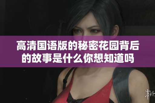 高清国语版的秘密花园背后的故事是什么你想知道吗