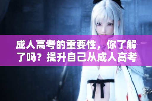 **高考的重要性，你了解了吗？提升自己从**高考开始！