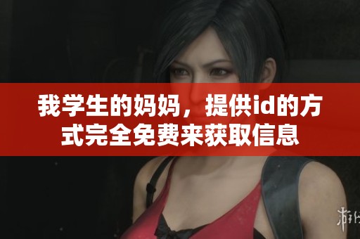 我学生的妈妈，提供id的方式完全免费来获取信息