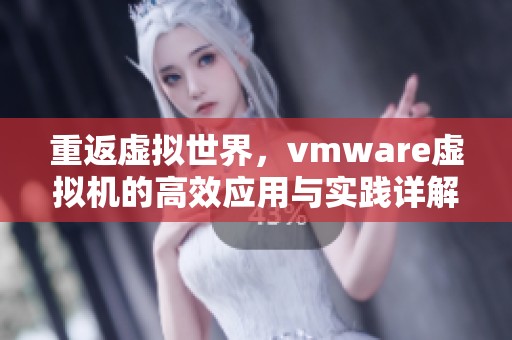 重返虚拟世界，vmware虚拟机的高效应用与实践详解