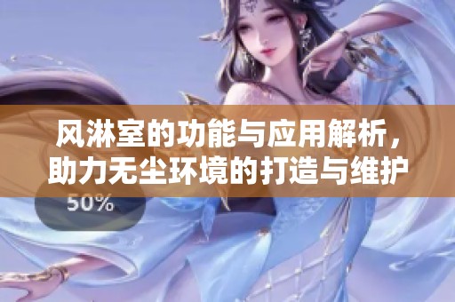 风淋室的功能与应用解析，助力无尘环境的打造与维护