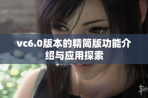 vc6.0版本的精简版功能介绍与应用探索