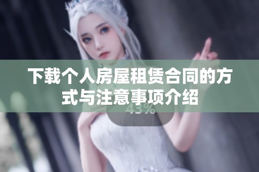 下载个人房屋租赁合同的方式与注意事项介绍