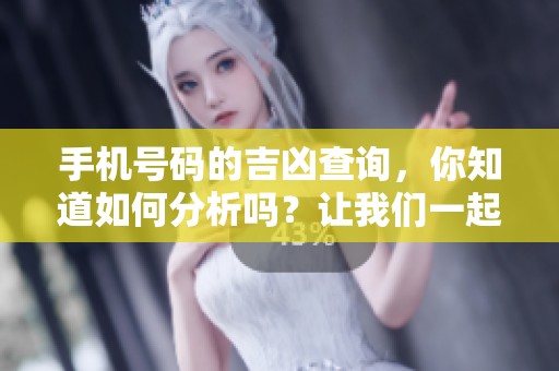 手机号码的吉凶查询，你知道如何分析吗？让我们一起探讨吧！